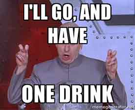 Dr evil quoting I will go out for one drink